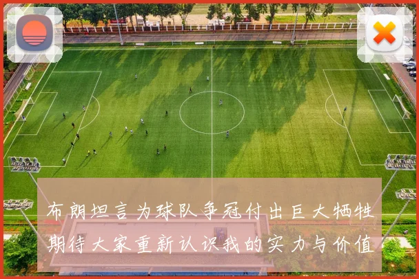 布朗坦言为球队争冠付出巨大牺牲期待大家重新认识我的实力与价值
